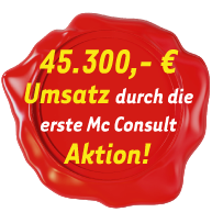 45.300,- € Umsatz durch die erste Mc Consult Aktion!